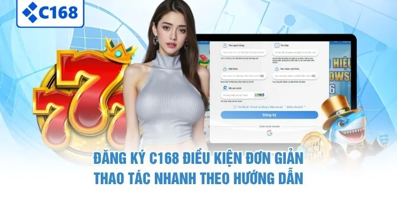 Đăng ký C168 điều kiện đơn giản, thao tác nhanh theo hướng dẫn